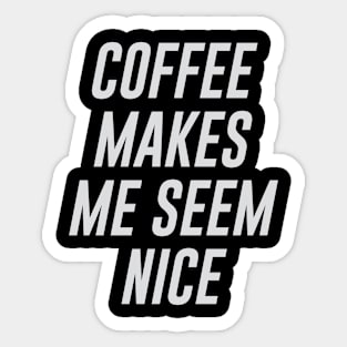 Coffee Makes Me Seem Nice Sticker